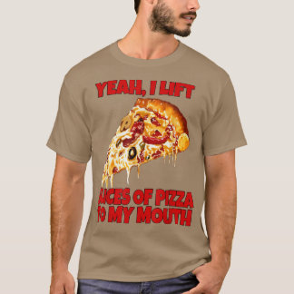 Funny Pizza Lover Yeah, I Lift Slices Of Pizza To  T-Shirt