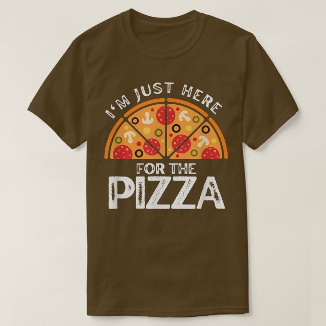 Funny Pizza Lovers Im Just Here For The Pizza  T-Shirt (Design Front)