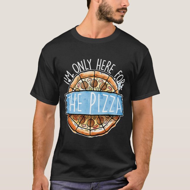 Funny Pizza Lovers I'm Only Here for the Pizza T-Shirt (Front)