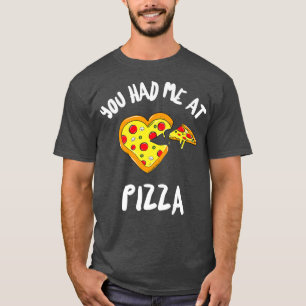 Funny Pizza Lovers You Had Me At Pizza  T-Shirt