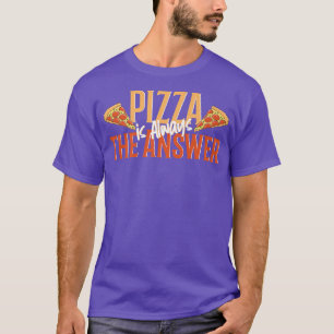 funny Pizza ,Pizza is Always the Answer ,cool pizz T-Shirt