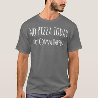 Funny Pizza Sarcasm Funny Sarcastic Saying  T-Shirt