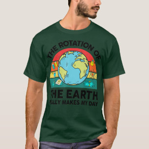 Funny Planet Rotation of Earth Makes My Day Space  T-Shirt