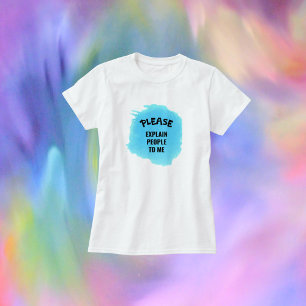 Funny Please Explain People to Me  T-Shirt