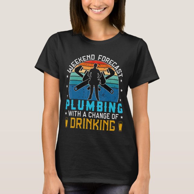 funny plumbing quote not drinking , cool Weekend f T-Shirt (Front)