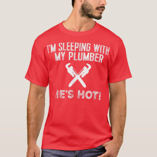 Funny Plumbing T I'm Sleeping With My Hot Plumber  T-Shirt