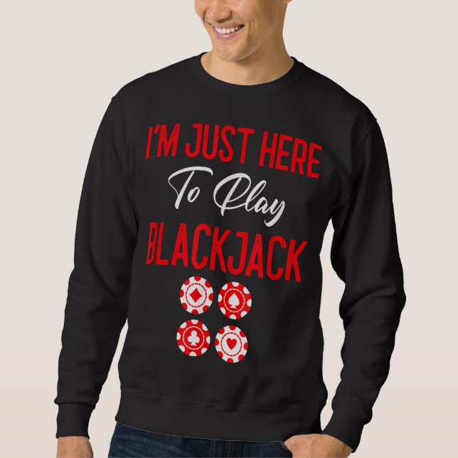 Funny Poker | I'm Just Here To Plat Blackjack Sweatshirt (Front)