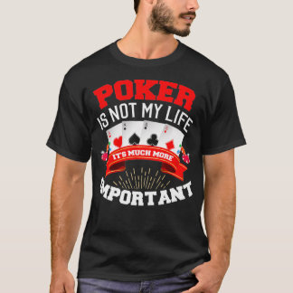 Funny Poker Is Not My Life Its Importanter Games G T-Shirt