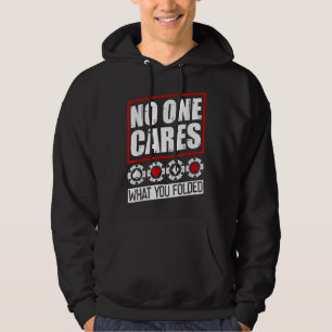 Funny Poker No One Cares What You Folder Hoodie