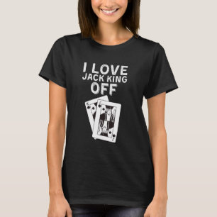 Funny Poker Player Quote Jack King Off Gambling C T-Shirt