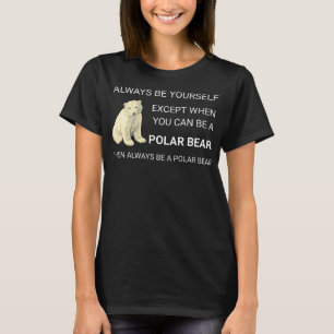 Funny Polar Bear Always Be Yourself Bear Lover T-Shirt