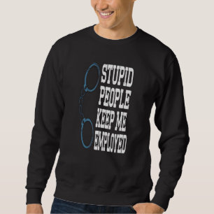 Funny Police Officer Stupid People Keep Me Employe Sweatshirt