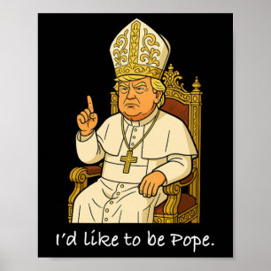 Funny Political I'd Like To Be Pope Trump 1  Poster