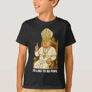 Funny Political I'd Like To Be Pope Trump 2 T-Shirt