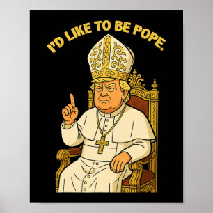 Funny Political I'd Like To Be Pope Trump 3  Poster