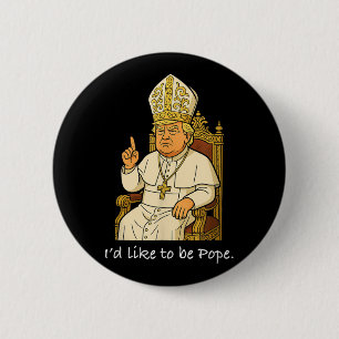 Funny Political Id Like To Be Pope Trump 6 Cm Round Badge