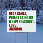 Funny Political New President for Christmas Yard Garden Sign<br><div class="desc">Dear Santa,  please bring us a new president. Love,  America. Funny political Christmas yard sign for Americans ready for the 2024 election. Holiday humour decor.</div>
