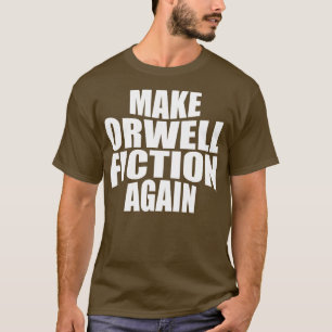 Funny Politics Make Orwell Fiction Again T-Shirt