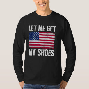 Funny Politics Quote Let Me Get My Shoes President T-Shirt