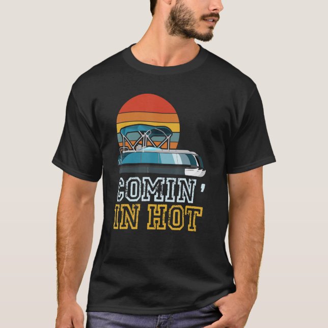 Funny Pontooner Comin' In Hot Pontoon Boat Captain T-Shirt (Front)