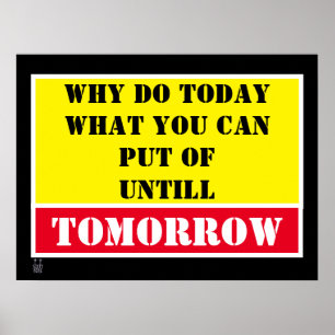 funny poster "WHY DO TODAY..."