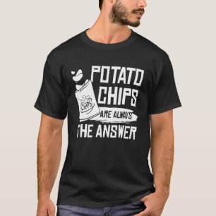 Funny Potato Chips Are Always The Answer Potato Ch T-Shirt