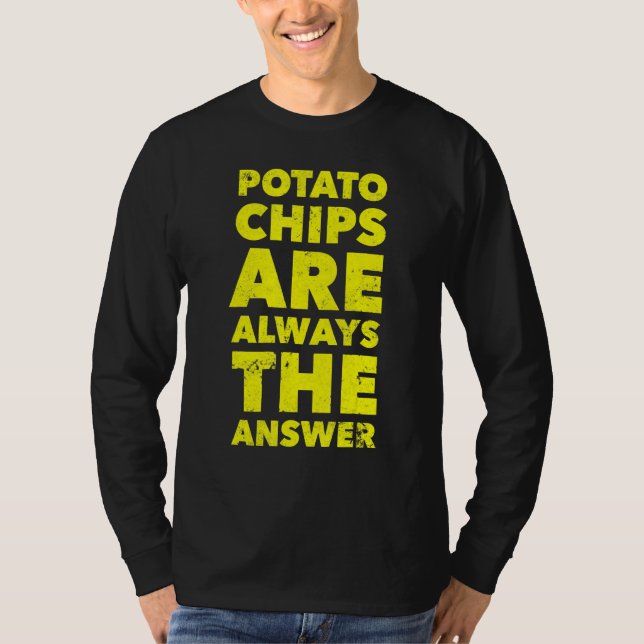 Funny Potato Chips Are Always The Answer Potato Ch T-Shirt (Front)