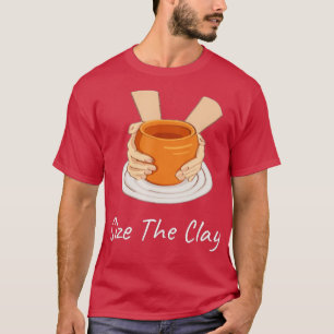 Funny Pottery Ceramics Artist Seize The Clay  - 2  T-Shirt