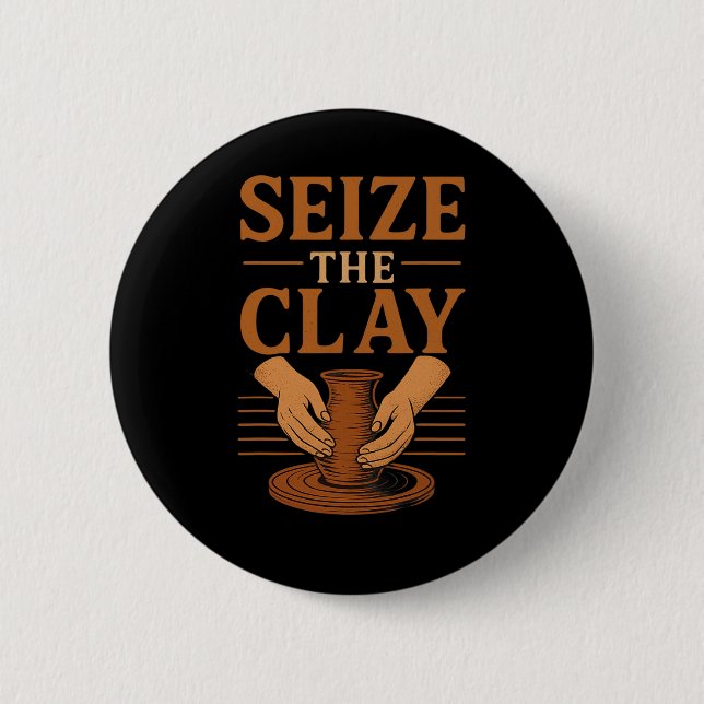 Funny Pottery Ceramics Artist Seize The Clay  6 Cm Round Badge (Front)