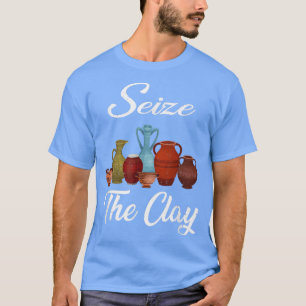 Funny Pottery Ceramics Artist Seize The Clay Men W T-Shirt