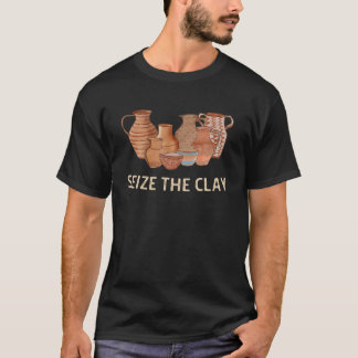 Funny Pottery Ceramics Artist Seize The Clay Men W T-Shirt