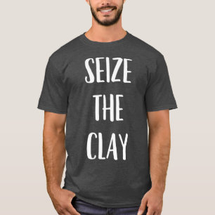 Funny Pottery Ceramics Gift Seize the Clay T-Shirt