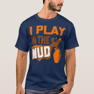 Funny Pottery Maker  I Play In The Mud T-Shirt