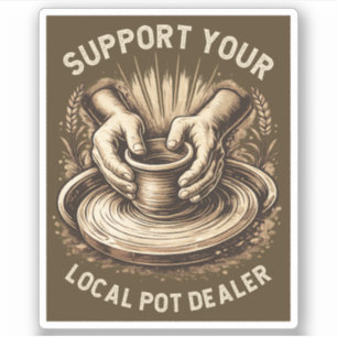 Funny Pottery Support Your Local Pot Dealer Artist