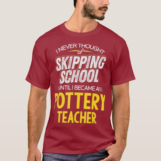 Funny Pottery Teacher   Skip School T-Shirt (Front)
