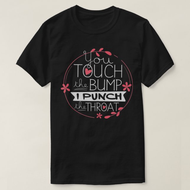 Funny Pregnancy T  You Touch The Bump I Punch Thro T-Shirt (Design Front)