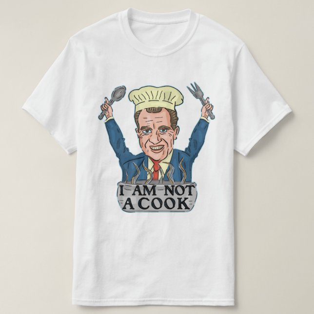Funny President Richard Nixon I am Not a Cook Chef T-Shirt (Design Front)
