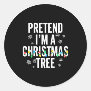 Funny Pretend I'm A Christmas Tree Christmas For W Classic Round Sticker