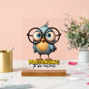 Funny pretending normal bird word art acrylic sign