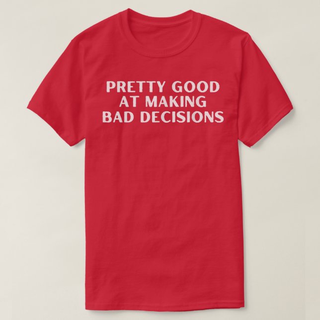 Funny Pretty Good At Making A Bad Decision Adult A T-Shirt (Design Front)