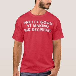 Funny Pretty Good At Making A Bad Decision Adult A T-Shirt