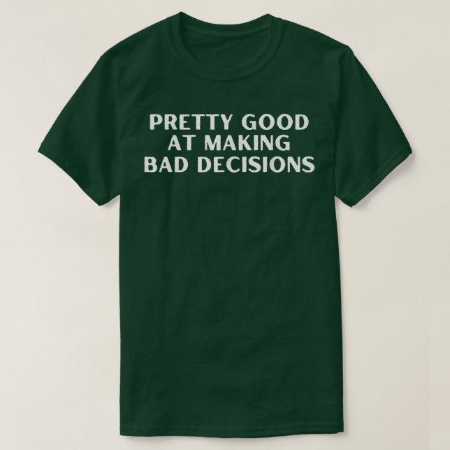 Funny Pretty Good At Making A Bad Decision Adult A T-Shirt (Design Front)