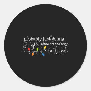 Funny Probably Just Gonna Jingle Some Of The Way I Classic Round Sticker