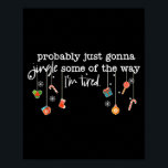 Funny Probably Just Gonna Jingle Some Of The Way I Poster<br><div class="desc">Funny Probably Just Gonna Jingle Some Of The Way I'm Tired</div>