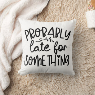 Funny Probably Late For Something Cushion
