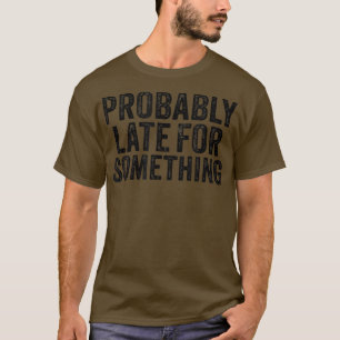 Funny Probably Late For Something Vintage Retro Me T-Shirt
