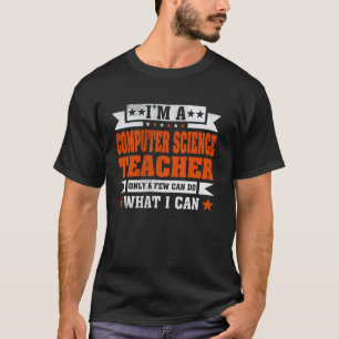 Funny Profession Quote I'm A Computer Science Teac T-Shirt