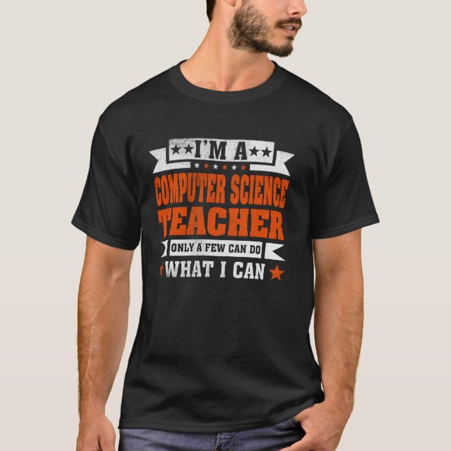 Funny Profession Quote I'm A Computer Science Teac T-Shirt (Front)