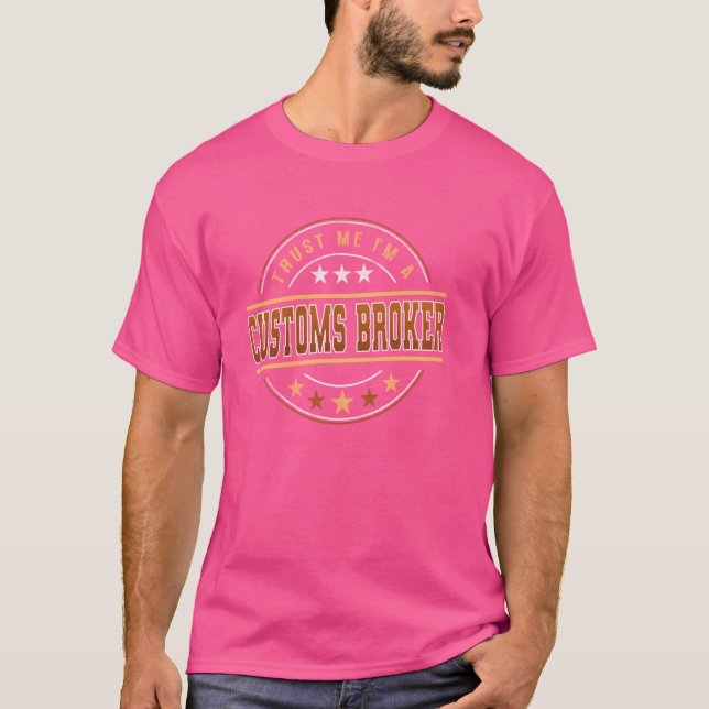 Funny Profession Quote Im A Customs Broker T-Shirt (Front)