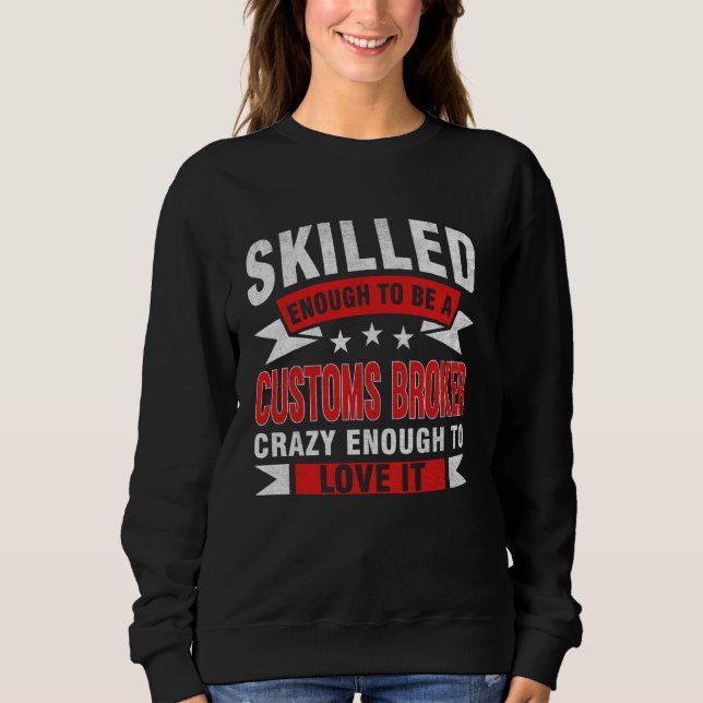 Funny Profession Quote Skilled Customs Broker Sweatshirt (Front)